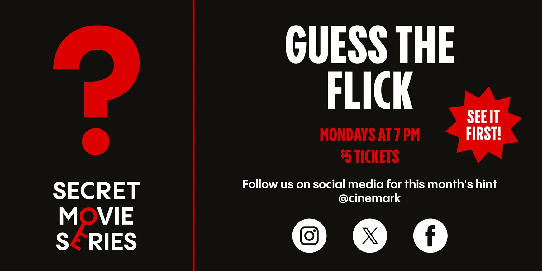 SECRET MOVIE SERIES | SCREEN IT EARLY | GUESS THE FLICK | MONDAYS AT 7 PM | $5 TICKETS | SEE IT FIRST! Follow us on social media for this month's hint @cinemark
