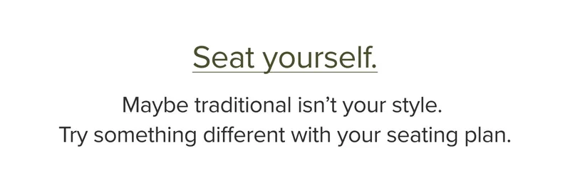 Maybe traditional isn’t your style. Try something different with your seating plan.