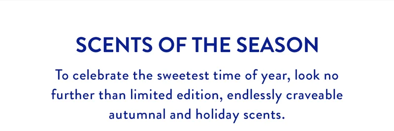 Scents of the Season | To celebrate the sweetest time of year, look no further than limited edition, endlessly craveable autumnal and holiday scents.