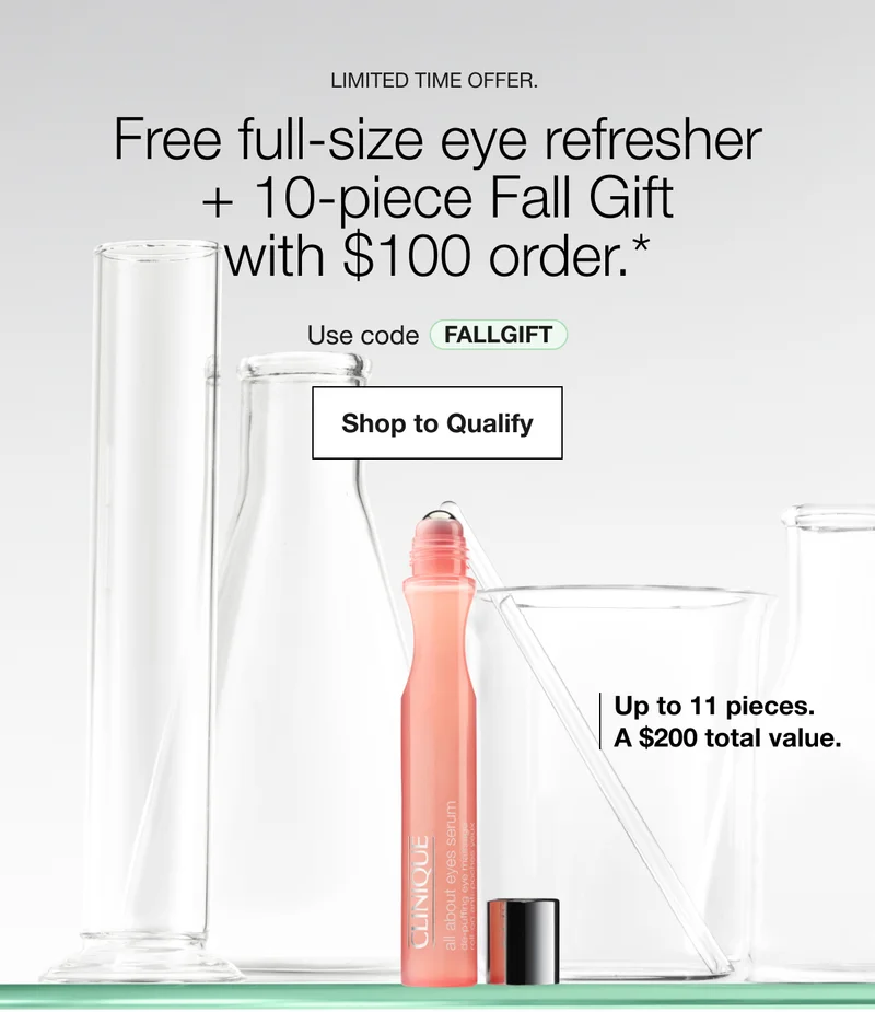Limited time offer. | Free full-size eye refresher + 10-piece Fall Gift with $100 order.* | Use code discount code | Shop to Qualify | Up to 11 pieces. A $200 total value.