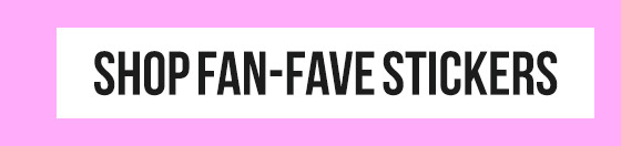 SHOP FAN-FAVE STICKERS