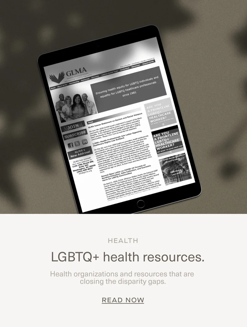 HEALTH | LGBTQ+ health resources. | Health organizations and resources that are closing the disparity gaps. | Read Now
