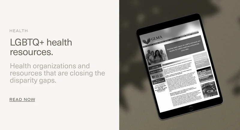 HEALTH | LGBTQ+ health resources. | Health organizations and resources that are closing the disparity gaps. | Read Now