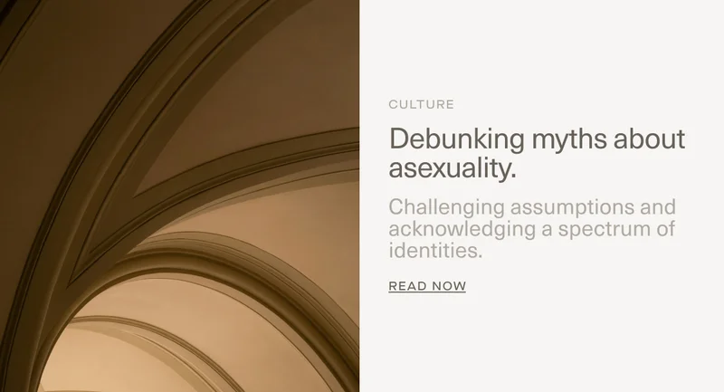 CULTURE | Debunking myths about asexuality. | Challenging assumptions and acknowledging a spectrum of identities. | Read Now