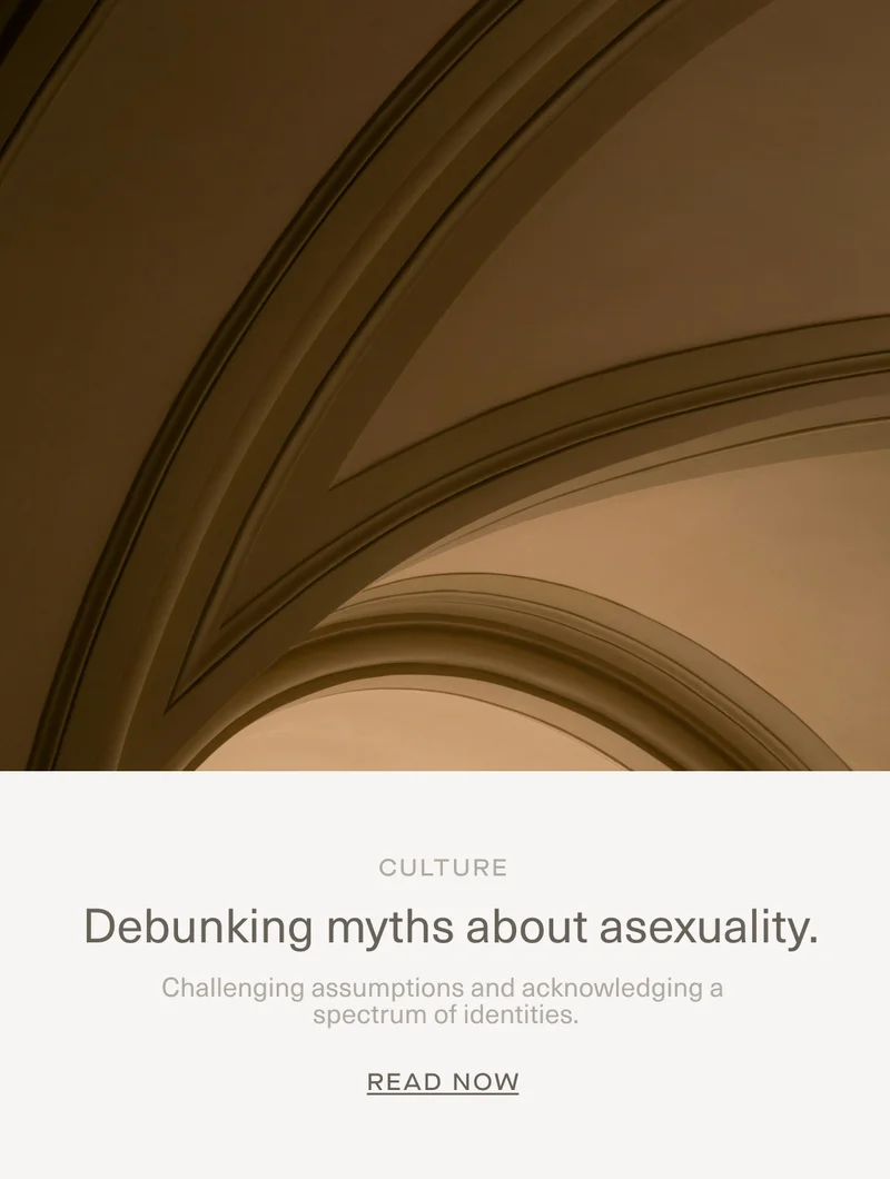 CULTURE | Debunking myths about asexuality. | Challenging assumptions and acknowledging a spectrum of identities. | Read Now
