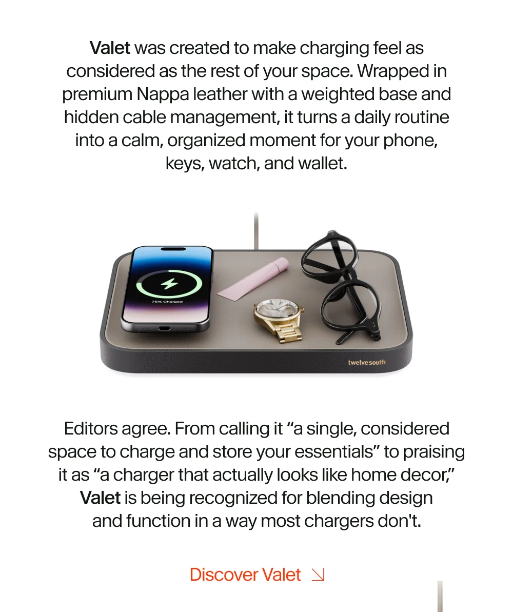 Valet was created to make charging feel as considered as the rest of your space. Premium Nappa leather, a weighted base, and hidden cable management turn a daily routine into a calm, organized moment for your phone, keys, watch, and wallet.
