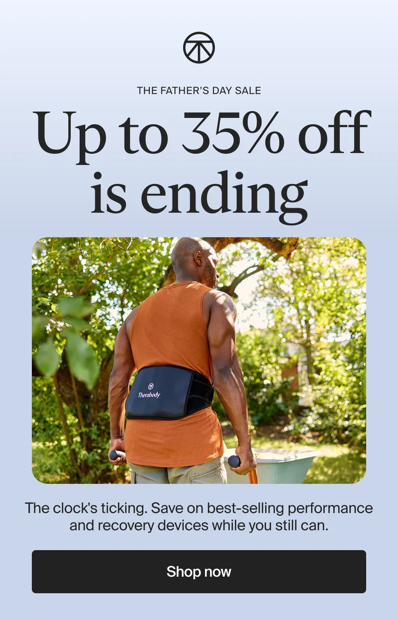 the Father's Day Sale | Up to 35% off is ending | The clock's ticking. Save on best-selling performance and recovery devices while you still can. | Shop now