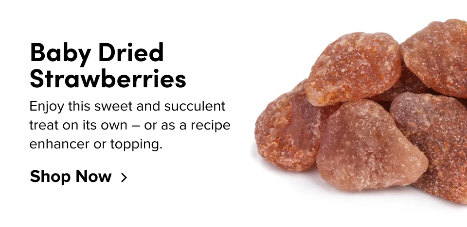 Baby Dried Strawberries; Enjoy this sweet and succulent treat on its own - or as a recipe enhancer or topping. Shop Now
