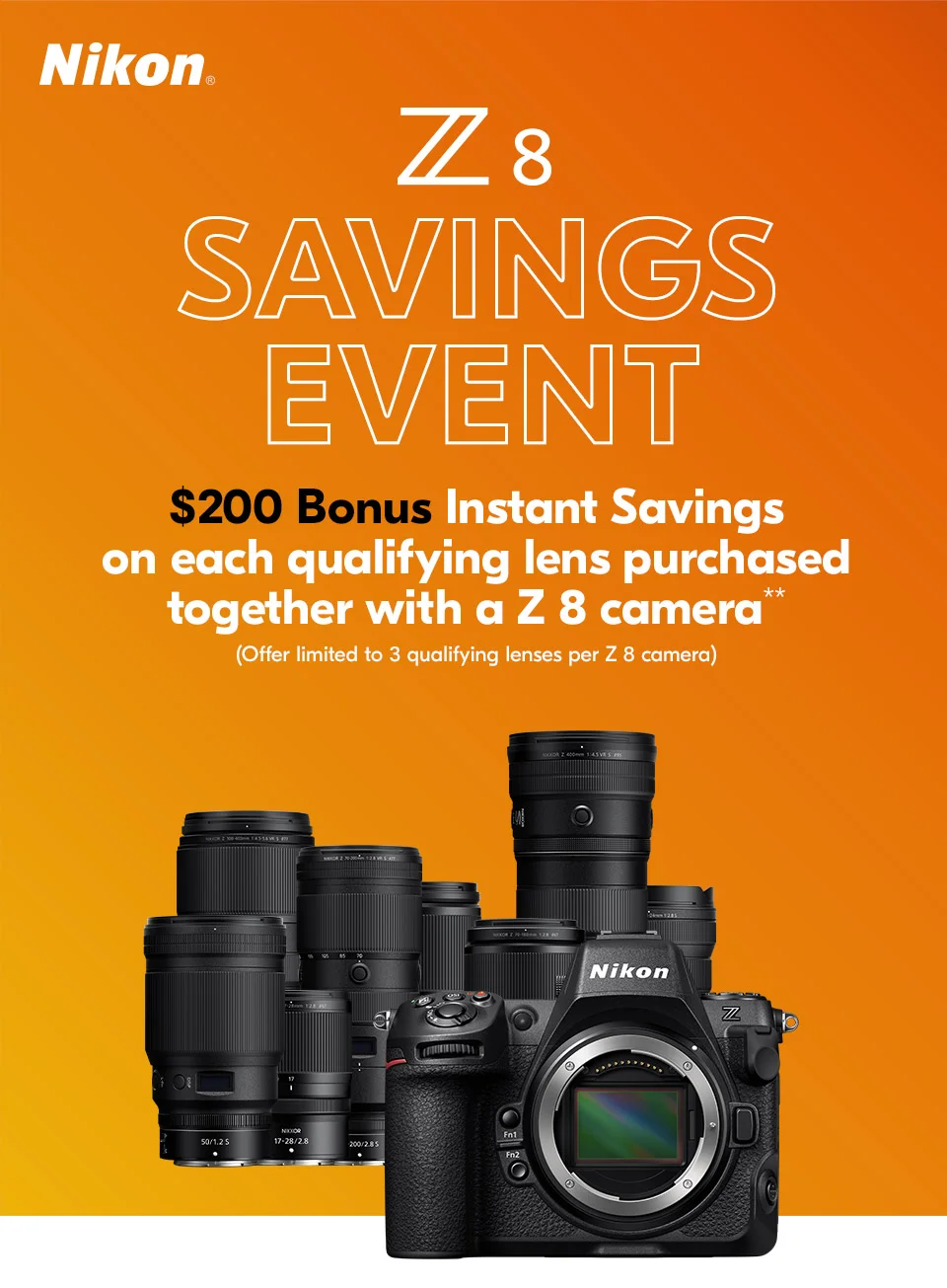 Nikon | Z 8 Savings Event | $200 Bonus Instant Savings on each qualifying lens purchased together with a Z 8 camera**