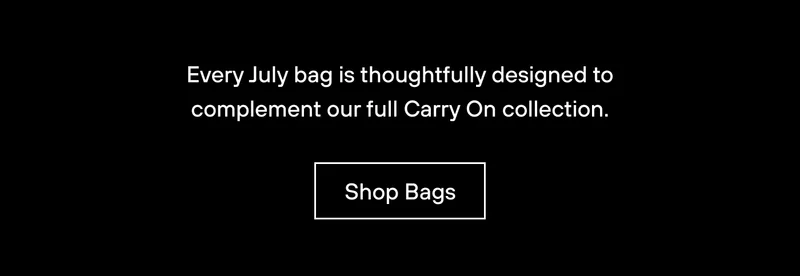 Every July bag is thoughtfully designed to complement our full Carry On collection.