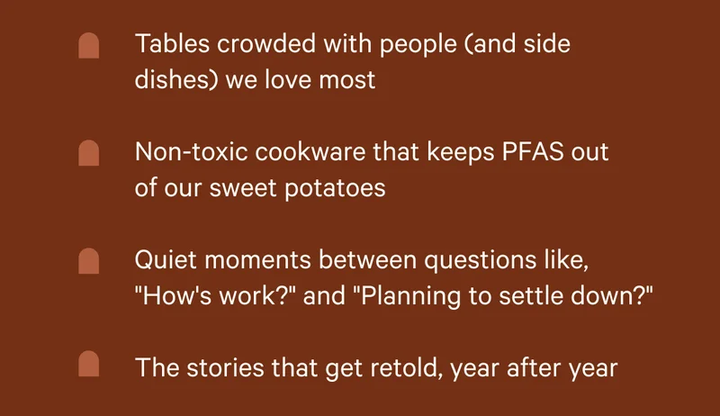Tables crowded with people we love most - non-toxic cookware that keeps PFAS out of our sweet potatoes - Quiet moments - Stories that get retold, year after year