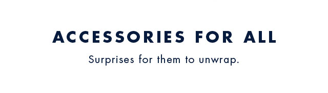 Accessories for all                                            Surprises for them to unwrap.