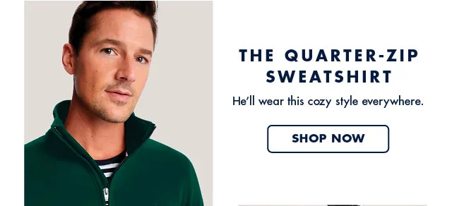 The quarter-zip sweatshirt                                            He'll wear this cozy style everywhere.                                            Shop now