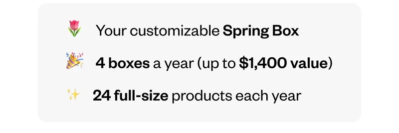 Your customizable Spring Box | 4 boxes a year (up to $1,400 value) | 24 full-size products each year