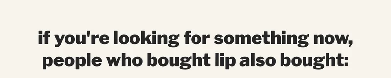 if you're looking for something now, people who bought lip also bought: