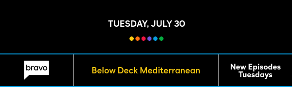 Tuesday, July 30 - Below Deck Mediterranean - New Episodes Tuesdays