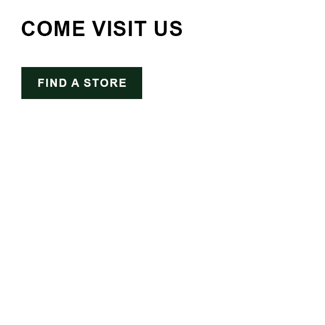 Come visit us, find a store.