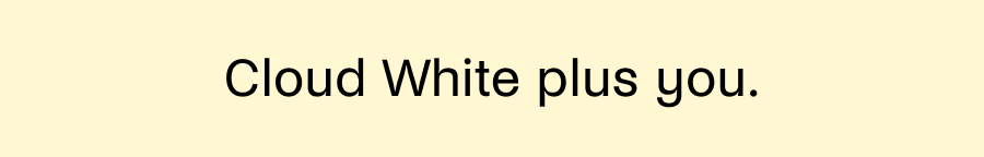 Cloud White plus you.