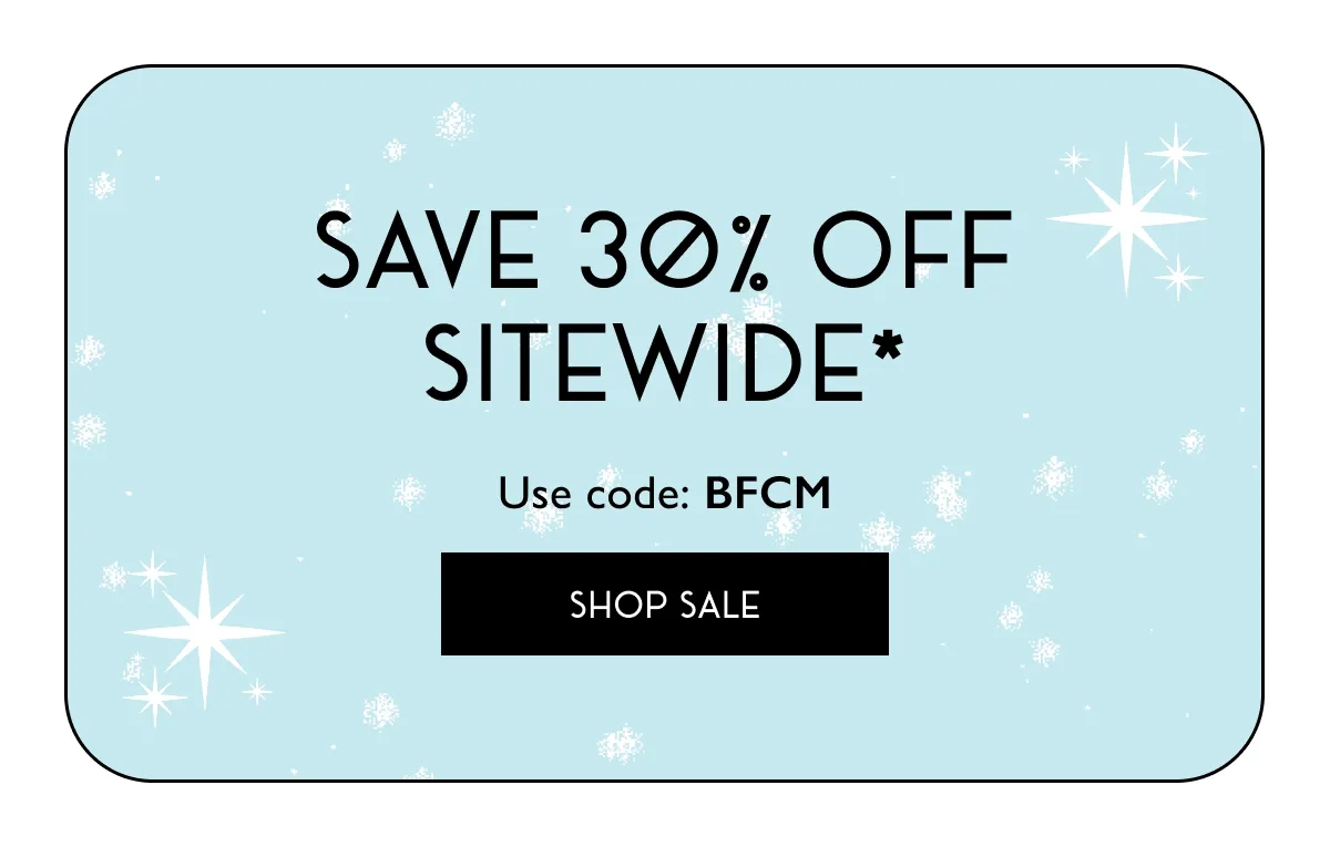 Save 30% Off Sitewide* | Use Code: BFCM | SHOP SALE