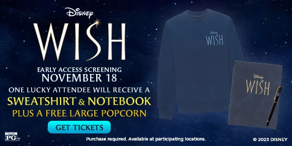 WISH EARLY ACCESS SCREENING NOVEMBER 18 | ONE LUCKY ATTENDEE WILL RECEIVE A SWEATSHIRT & NOTEBOOK PLUS A FREE LARGE POPCORN | GET TICKETS