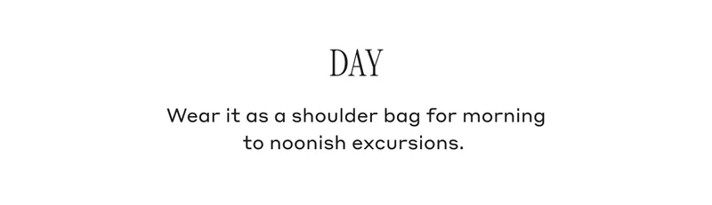 Day Wear it as a shoulder bag for morning to noonish excursions.