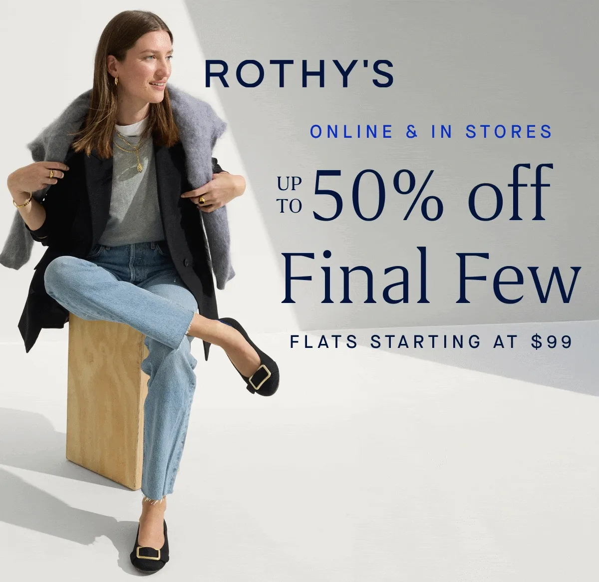 ONLINE & IN STORES Up to 50% off Final Few Flats starting at $99