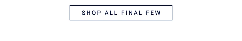 SHOP ALL FINAL FEW