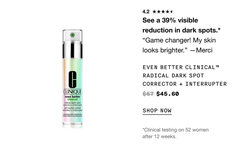 See a 39% visible reduction in dark spots.* “Game changer! My skin looks brighter.” —Merci Even Better Clinical™ Radical Dark Spot Corrector + Interrupter $45.60 SHOP NOW *Clinical testing on 52 women after 12 weeks.