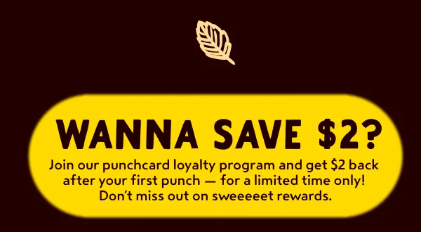 Join our punchcard loyalty program and save $2 on your first punch.