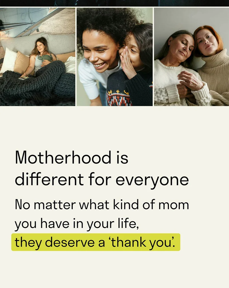 Motherhood is different for everyone. No matter what kind of mom you have in your life, they deserve a "thank you."