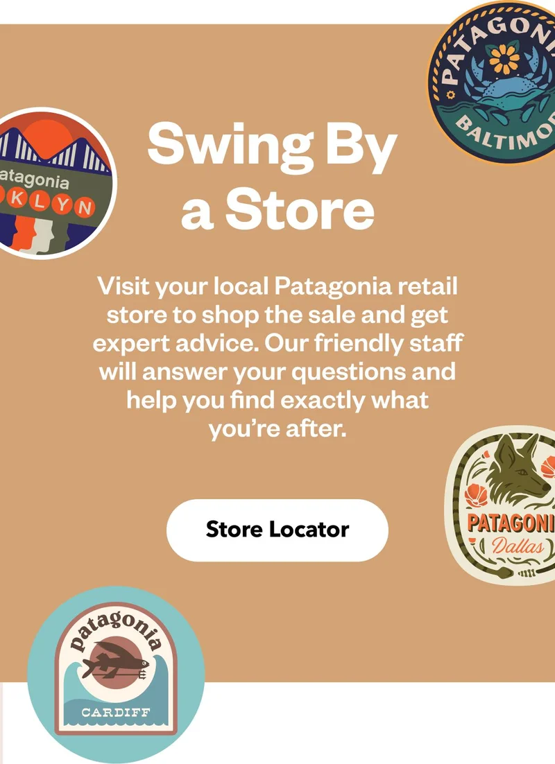 Swing by a store. Visit your local Patagonia retail store to shop the sale and get expert advice. Our friendly staff will answer your questions and help you find exactly what you’re after.