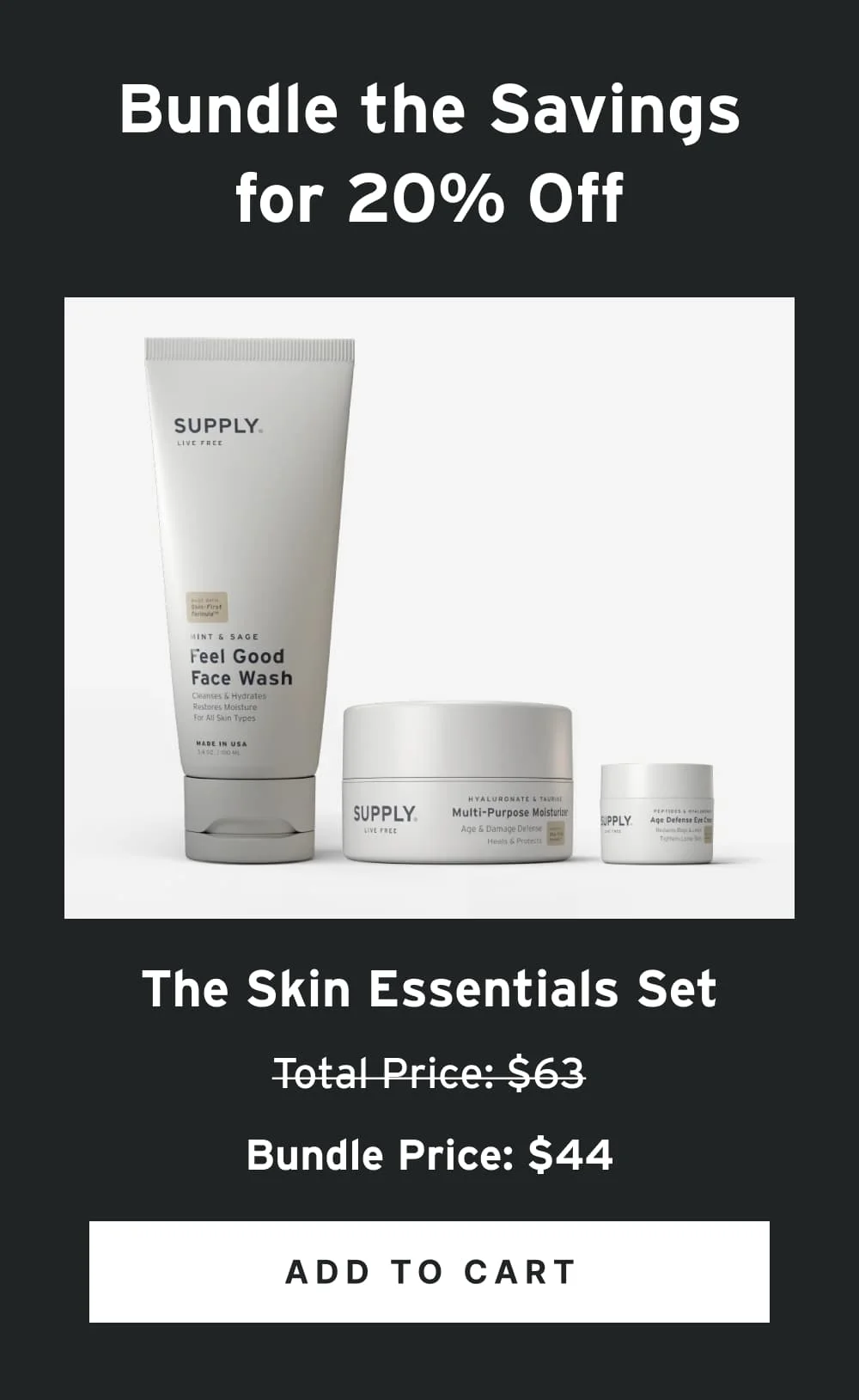 Bundle the Savings for 20% Off The Skin Essentials Set Total Price: $63 Bundle Price: $44 [ Add to Cart ]