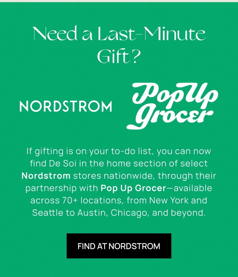 Need a Last-Minute Gift? | If gifting is on your to-do list, you can now find De Soi in the home section of Nordstrom stores nationwide, through their partnership with Pop Up Grocer—available across 70+ locations, from New York and Seattle to Austin, Chicago, and beyond. | Find at Nordstrom