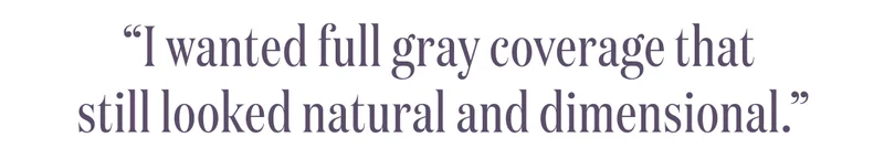 “I wanted full gray coverage that still looked natural and dimensional.”