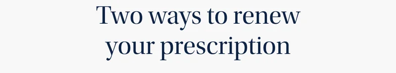 Two ways to renew your prescription