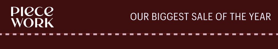Piecework: Our Biggest Sale of the Year!