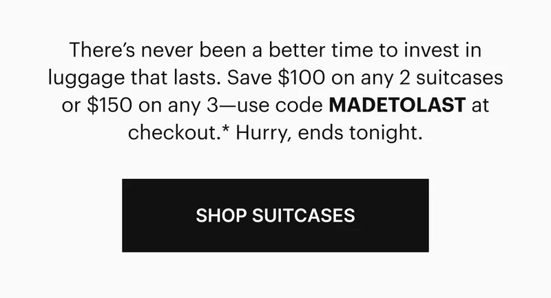 There’s never been a better time to invest in luggage that lasts. Save $100 on any 2 suitcases or $150 on any 3—use code discount code at checkout.* Hurry, ends tonight. Shop Suitcases