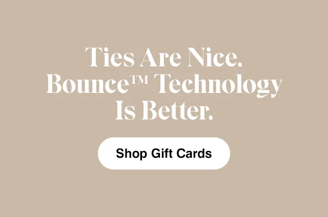 Ties are Nice. Bounce Technology is Better. Shop Gift Cards. ​