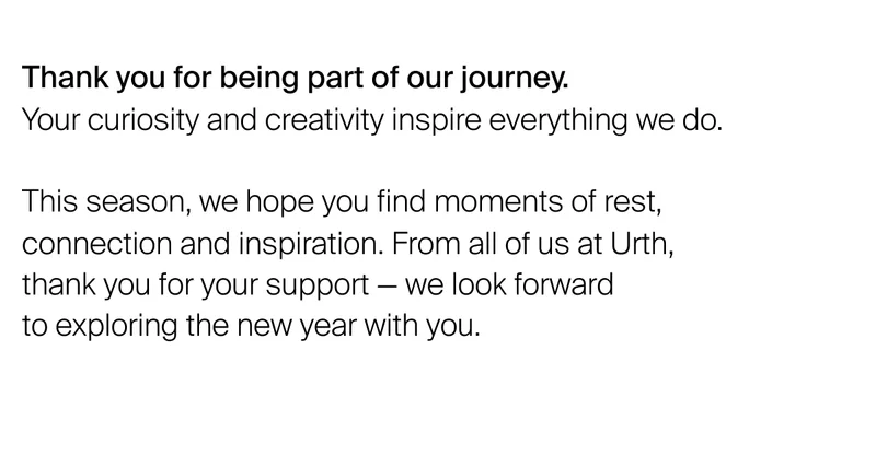 As we finish the year, we want to express our gratitude for the Urth community — your curiosity and creativity inspire everything we do.