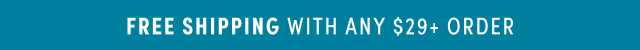 Free Shipping with any $29+ order