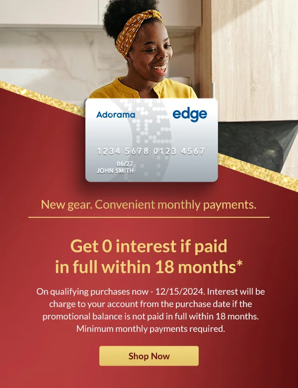 New gear. Convenient monthly payments.    Get 0 interest if paid in full within 18 months*        On qualifying purchases now - 12/15/2024. Interest will be charge to your account from the purchase date if the promotional balance is not paid in full within 18 months. Minimum monthly payments required. | Shop Now
