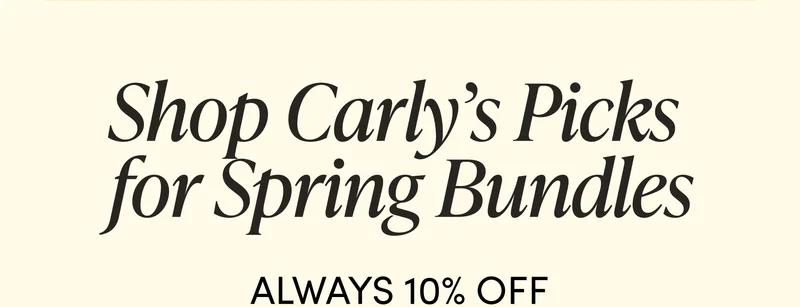 Shop Carly’s Picks for Spring Bundles Always 10% off