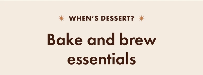 When's dessert? Bake and brew essentials.