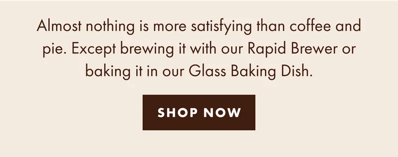 Almost nothing is more satisfying than coffee and pie. Shop now.