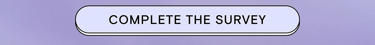 COMPLETE THE SURVEY