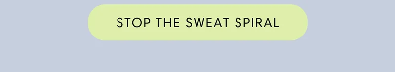 STOP THE SWEAT SPIRAL
