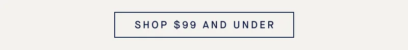 SHOP $99 AND UNDER SHOP $99 AND UNDER