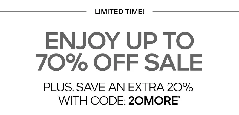 LIMITED TIME ENJOY UP TO 70% OFF SALE PLUS, SAVE AN EXTRA 20% WITH CODE: discount code*