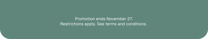 Promotion ends November 27. Restrictions apply. See terms and conditions.