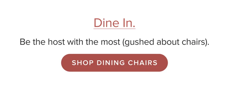 Be the host with the most (gushed about chairs). Shop dining chairs.